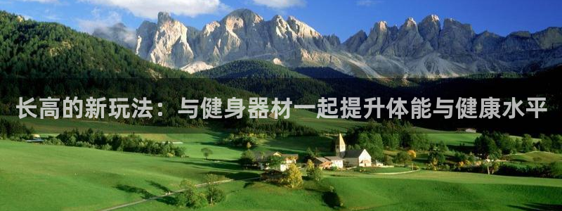 球王会体育官方正版app集团官网首页网址：长高的新玩