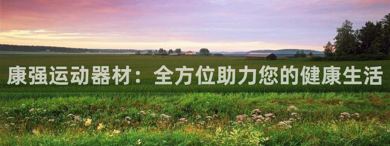 球王会体育官网下载招商电话号码是多少：康强运动器材：